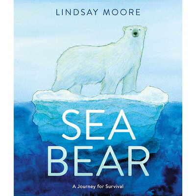 Sea Bear: A Journey for Survival /GREENWILLOW/Lindsay Moore